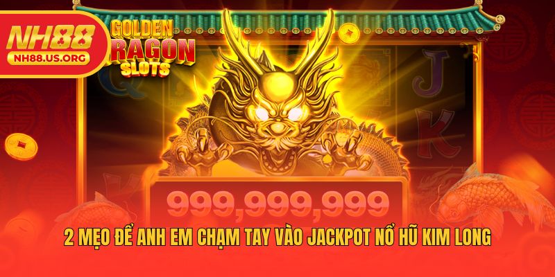 2 mẹo để anh em chạm tay vào jackpot nổ hũ Kim Long