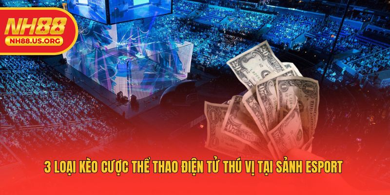 3 loại kèo thể thao điện tử thú vị tại sảnh esport 