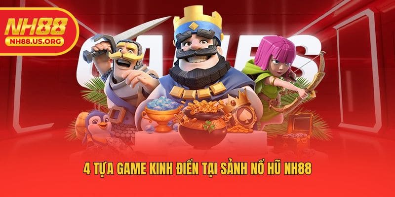 4 Tựa game kinh điển tại sảnh nổ hũ NH88