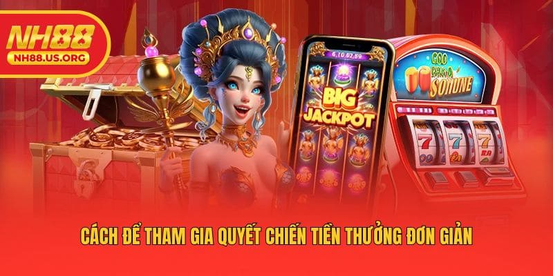 Cách để tham gia quyết chiến tiền thưởng đơn giản