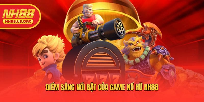 Điểm sáng nổi bật của game nổ hũ NH88